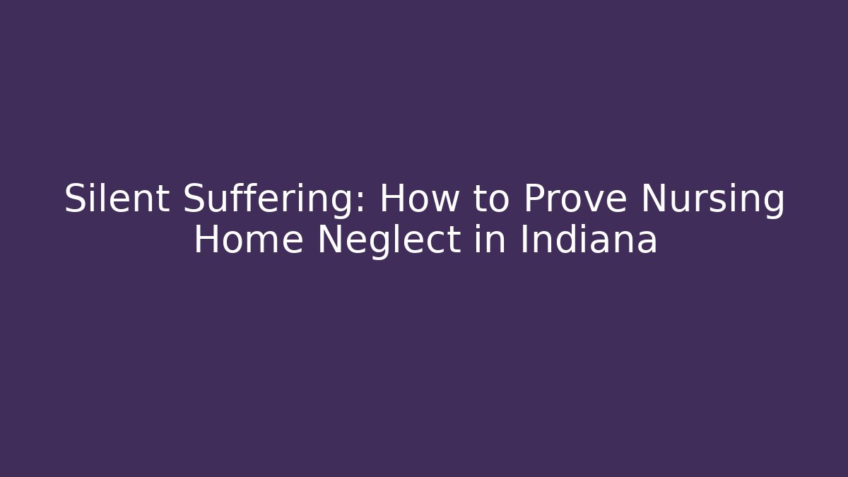 Silent Suffering: How to Prove Nursing Home Neglect in Indiana