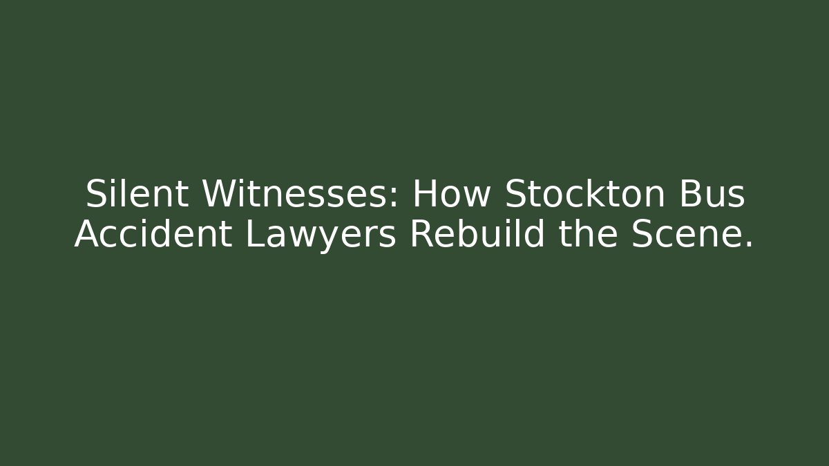 Silent Witnesses: How Stockton Bus Accident Lawyers Rebuild the Scene.