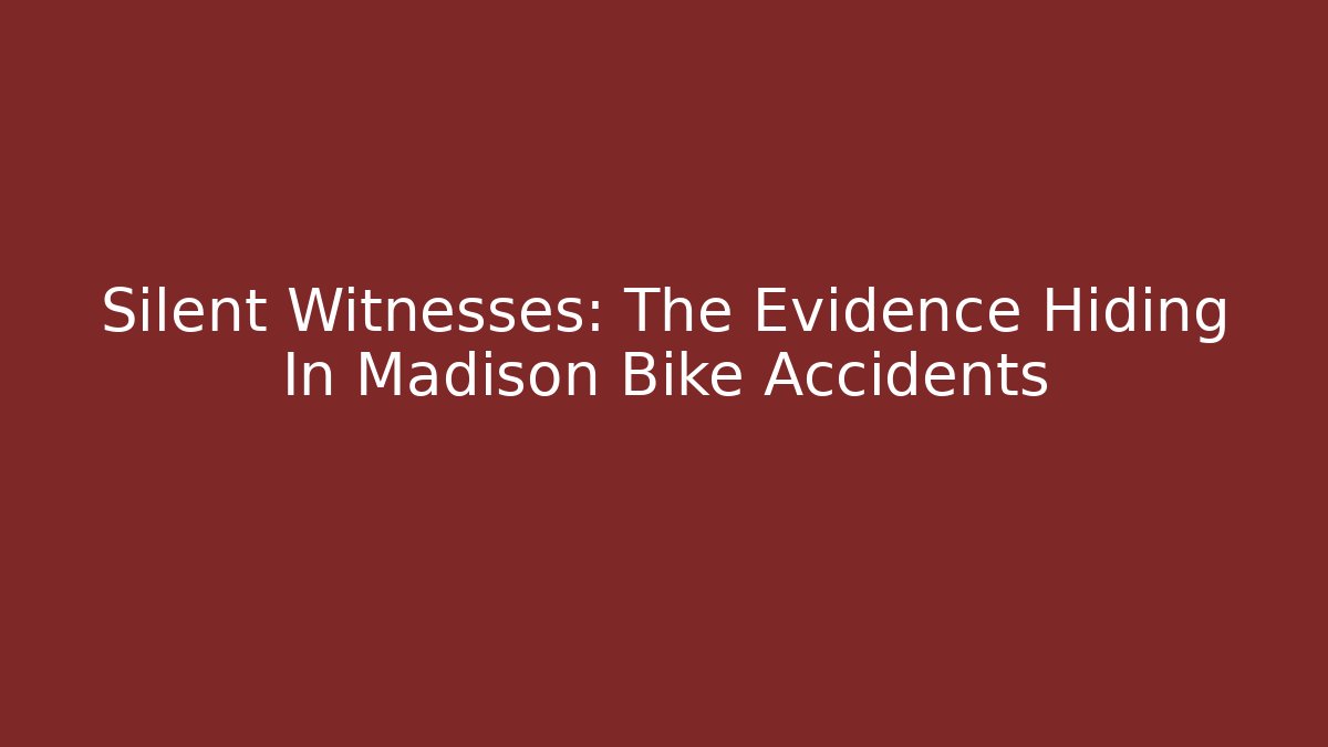 Silent Witnesses: The Evidence Hiding In Madison Bike Accidents
