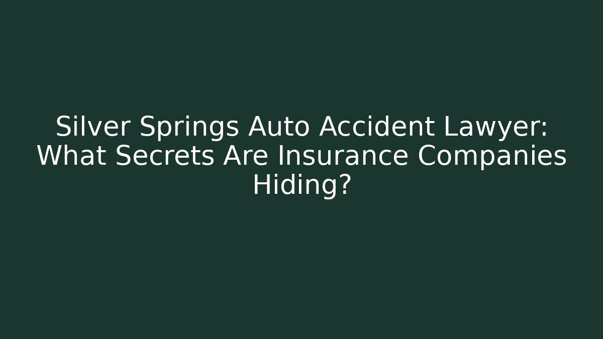 Silver Springs Auto Accident Lawyer: What Secrets Are Insurance Companies Hiding?