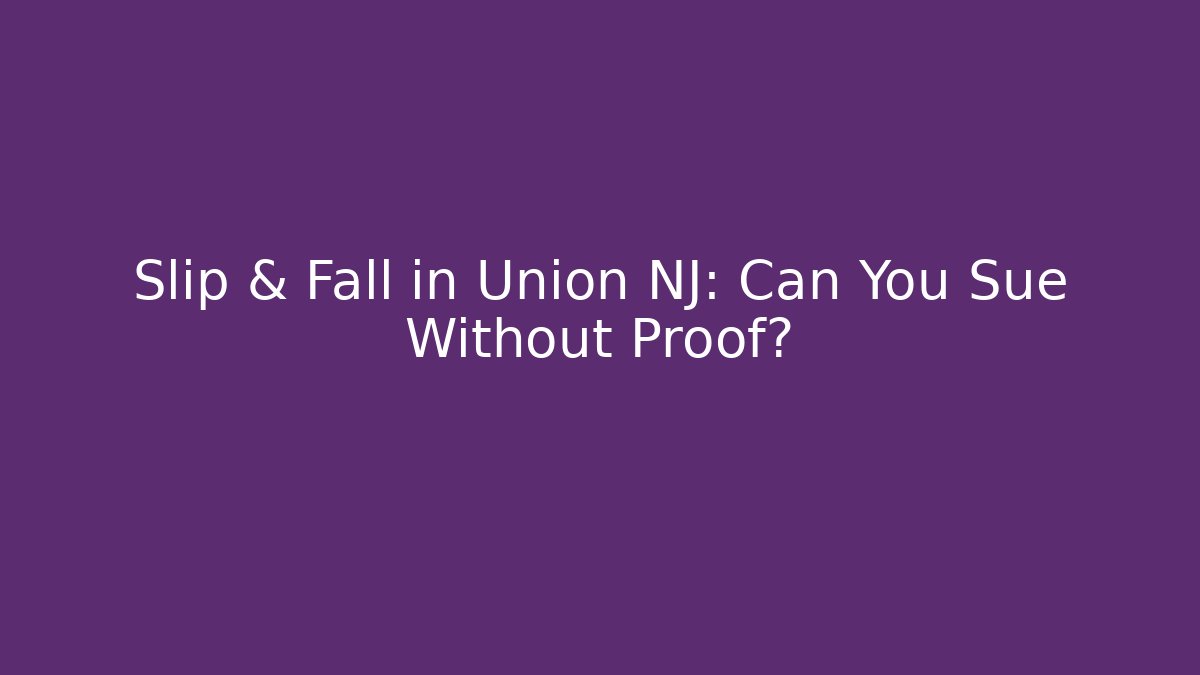 Slip & Fall in Union NJ: Can You Sue Without Proof? - V Auction
