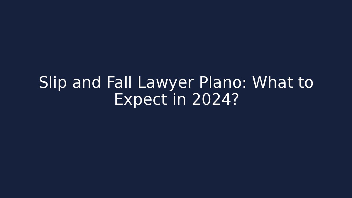 Slip and Fall Lawyer Plano: What to Expect in 2024?
