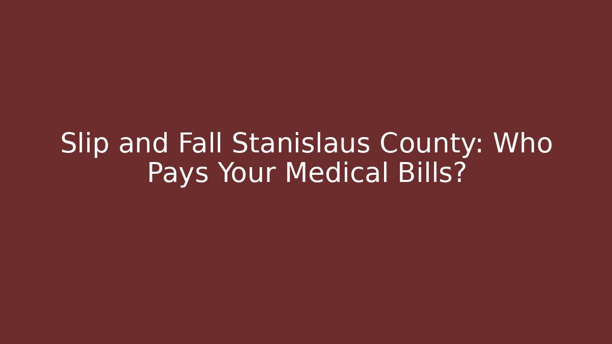 Slip and Fall Stanislaus County: Who Pays Your Medical Bills? - V Auction