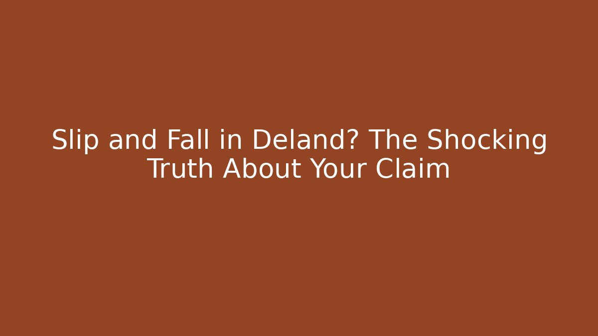 Slip and Fall in Deland? The Shocking Truth About Your Claim