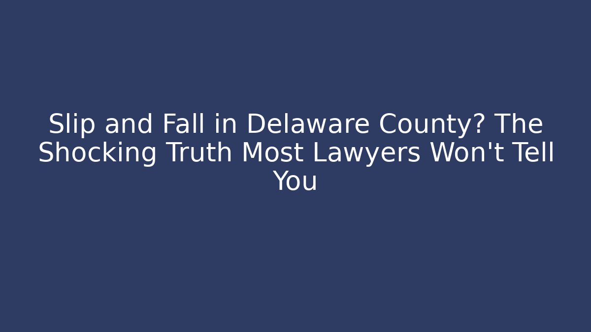 Slip and Fall in Delaware County? The Shocking Truth Most Lawyers Won’t Tell You - V Auction
