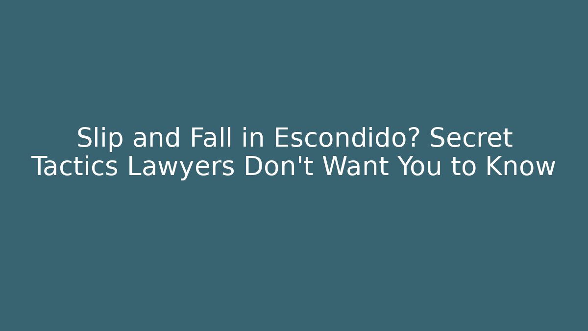 Slip and Fall in Escondido? Secret Tactics Lawyers Don’t Want You to Know