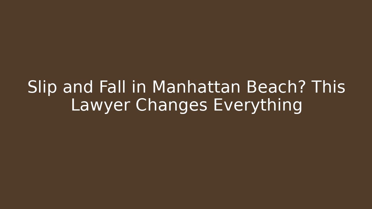 Slip and Fall in Manhattan Beach? This Lawyer Changes Everything - V Auction