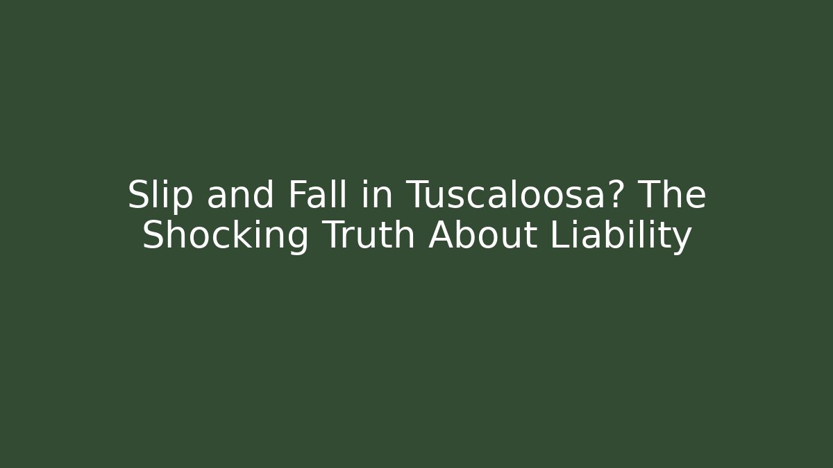 Slip and Fall in Tuscaloosa? The Shocking Truth About Liability - V Auction