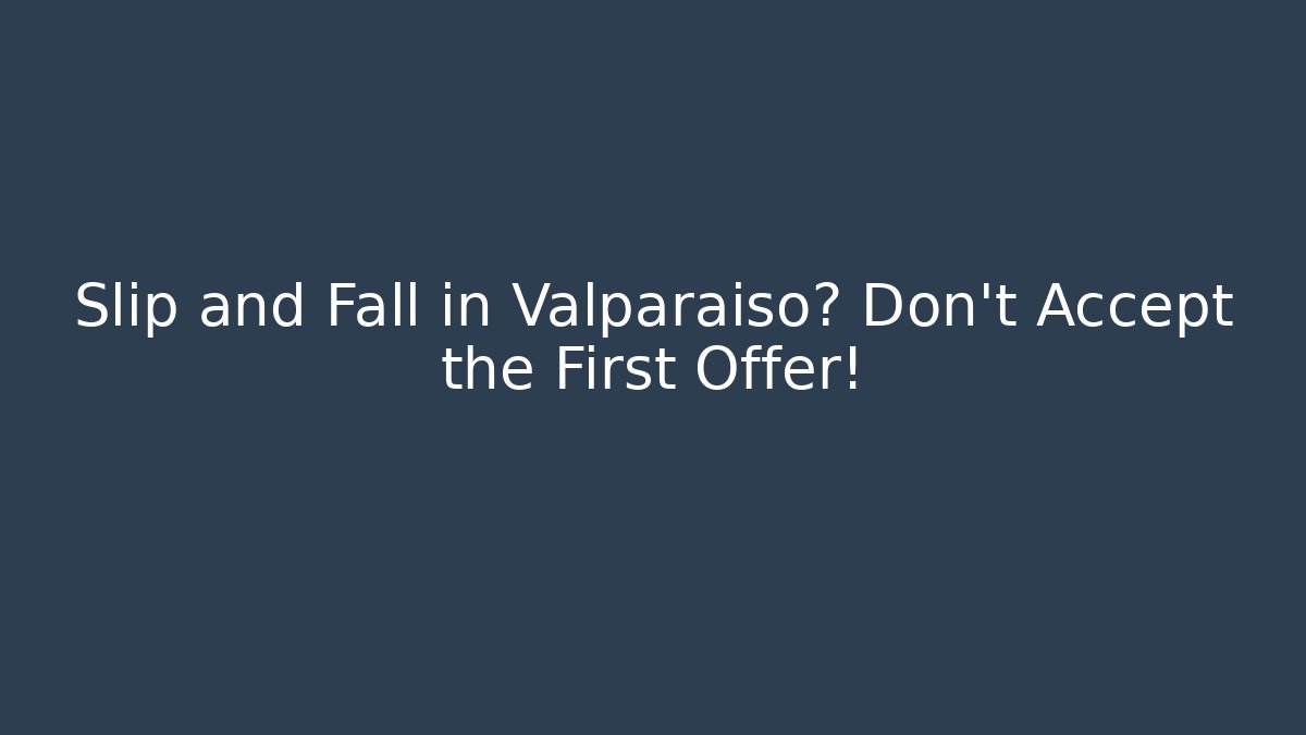Slip and Fall in Valparaiso? Don’t Accept the First Offer!