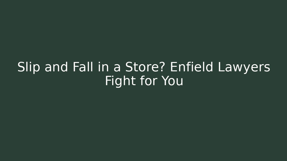 Slip and Fall in a Store? Enfield Lawyers Fight for You