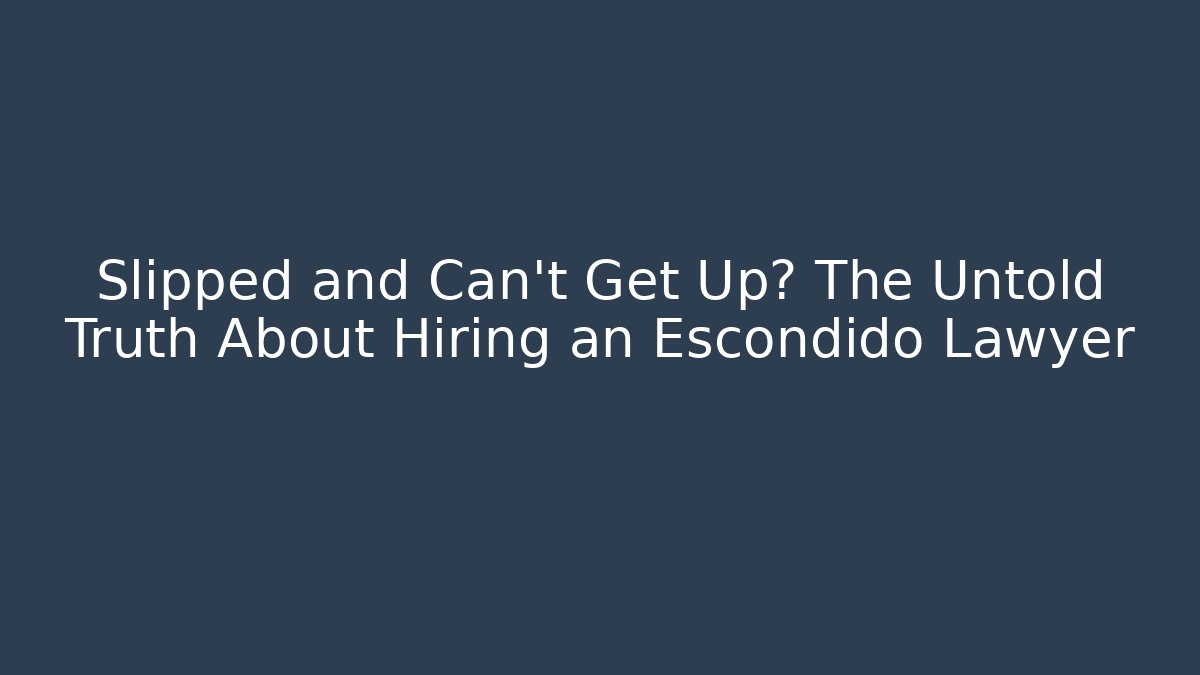 Slipped and Can’t Get Up? The Untold Truth About Hiring an Escondido Lawyer