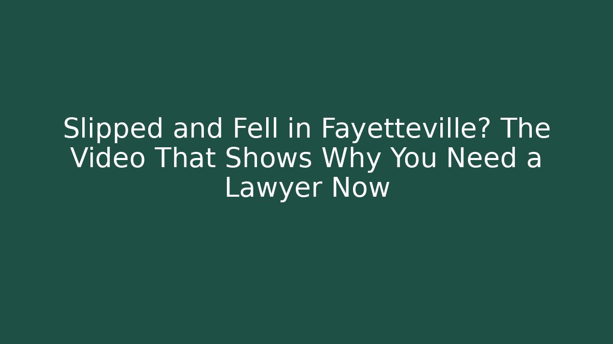 Slipped and Fell in Fayetteville? The Video That Shows Why You Need a Lawyer Now