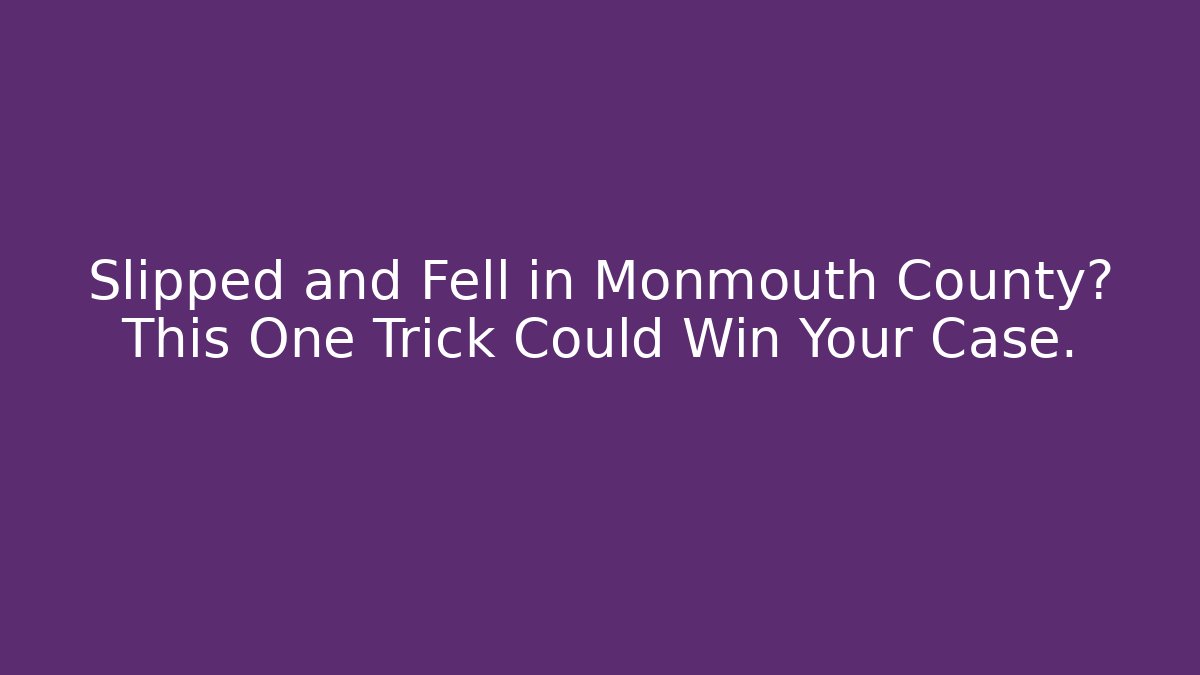 Slipped and Fell in Monmouth County? This One Trick Could Win Your Case.