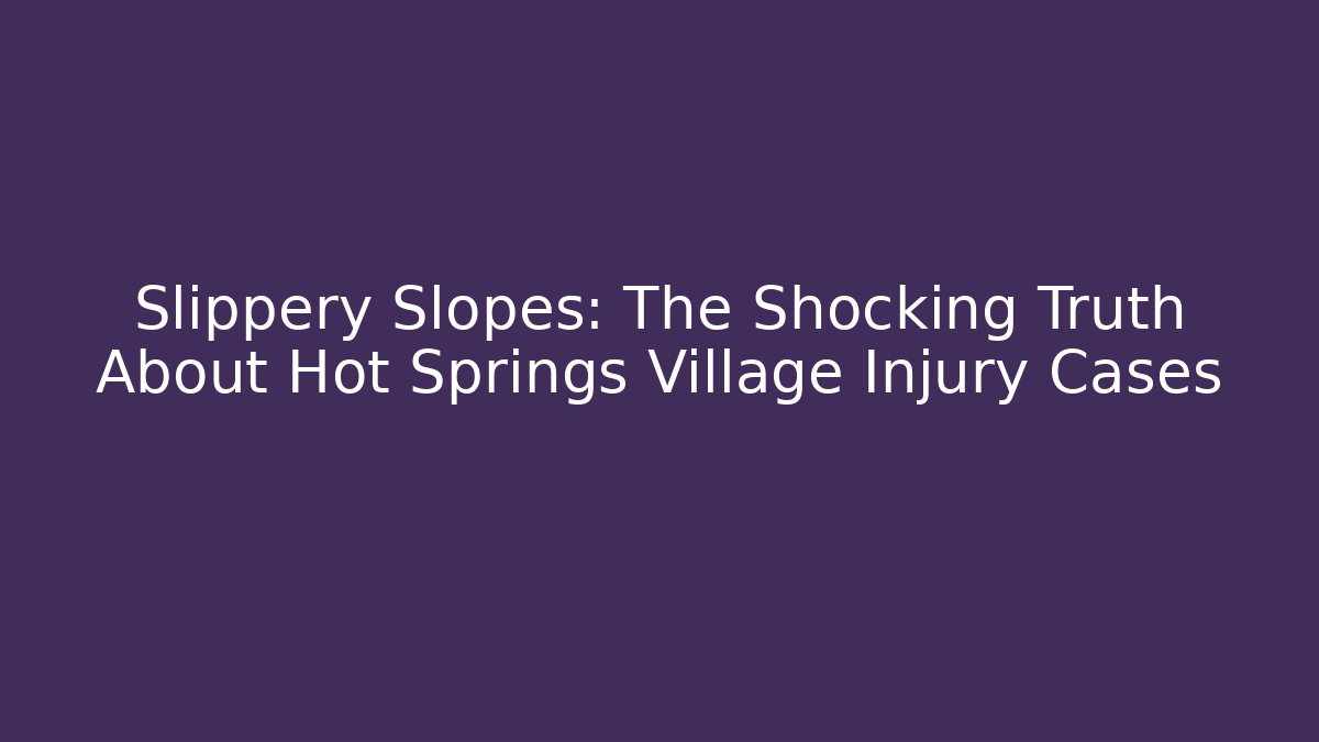 Slippery Slopes: The Shocking Truth About Hot Springs Village Injury Cases