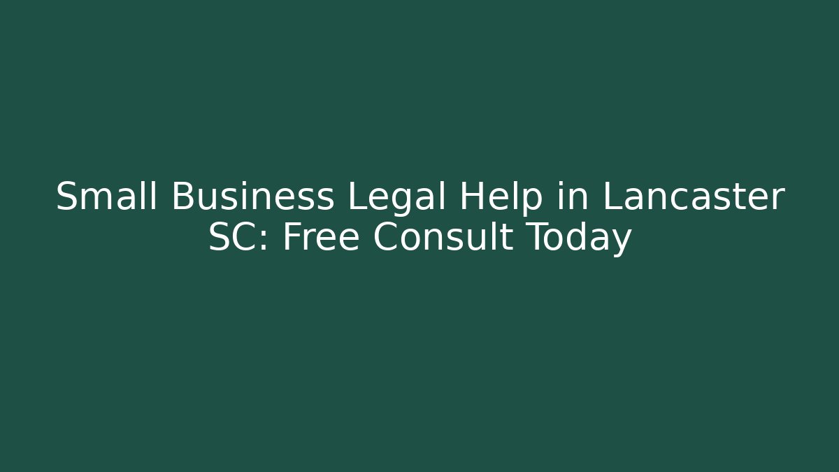 Small Business Legal Help in Lancaster SC: Free Consult Today