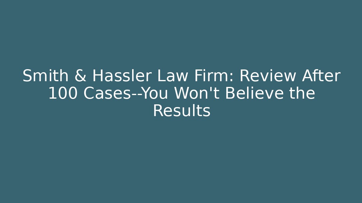 Smith & Hassler Law Firm: Review After 100+ Cases—You Won't Believe the Results