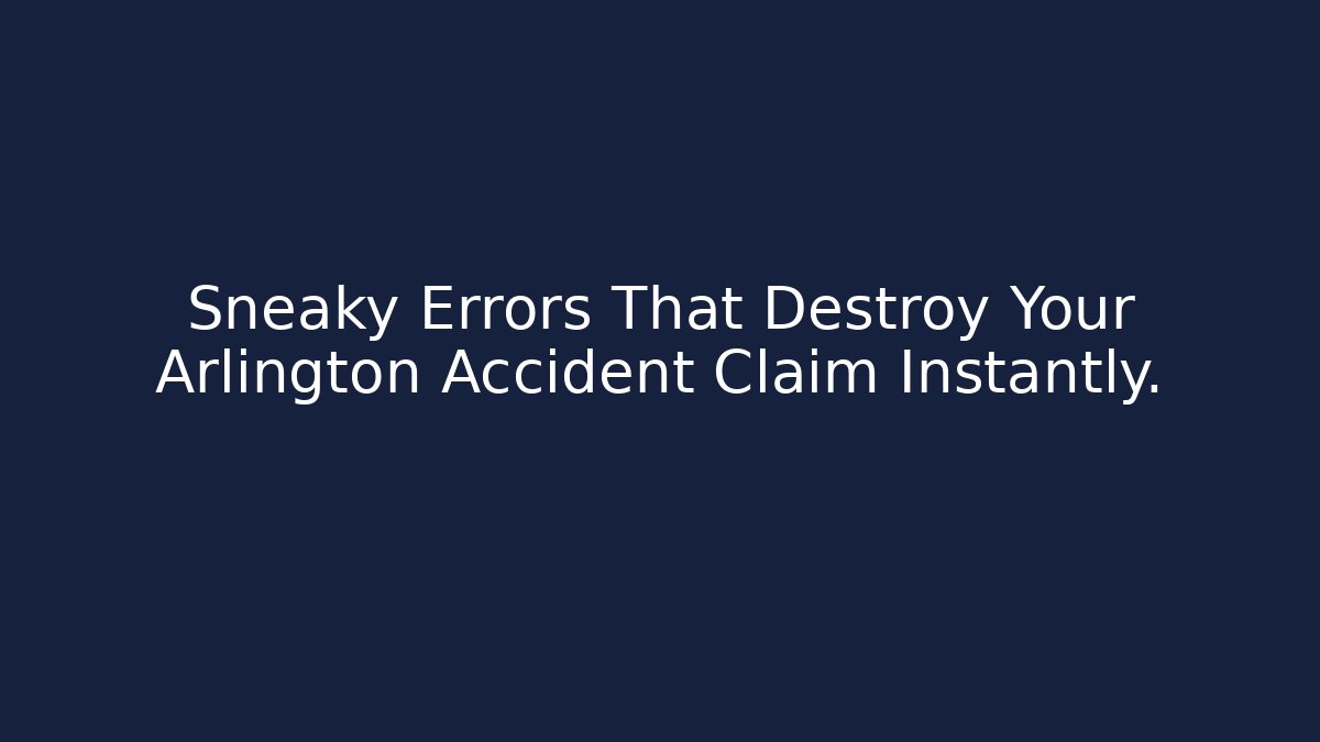 Sneaky Errors That Destroy Your Arlington Accident Claim Instantly.