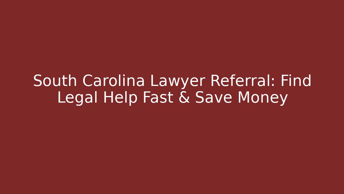 South Carolina Lawyer Referral: Find Legal Help Fast & Save Money