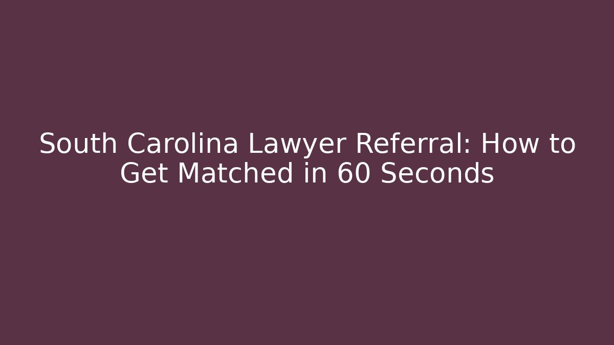 South Carolina Lawyer Referral: How to Get Matched in 60 Seconds