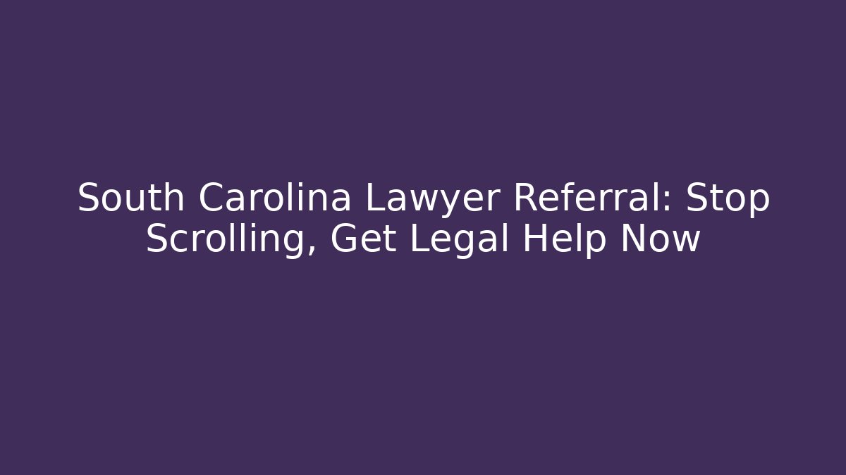 South Carolina Lawyer Referral: Stop Scrolling, Get Legal Help Now