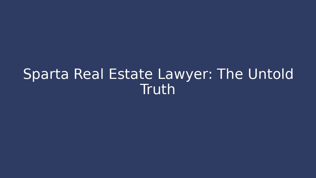 Sparta Real Estate Lawyer: The Untold Truth
