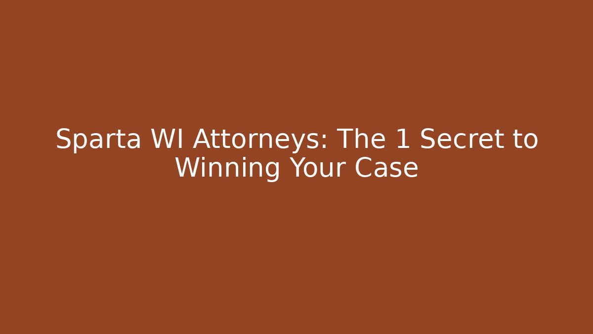 Sparta WI Attorneys: The 1 Secret to Winning Your Case