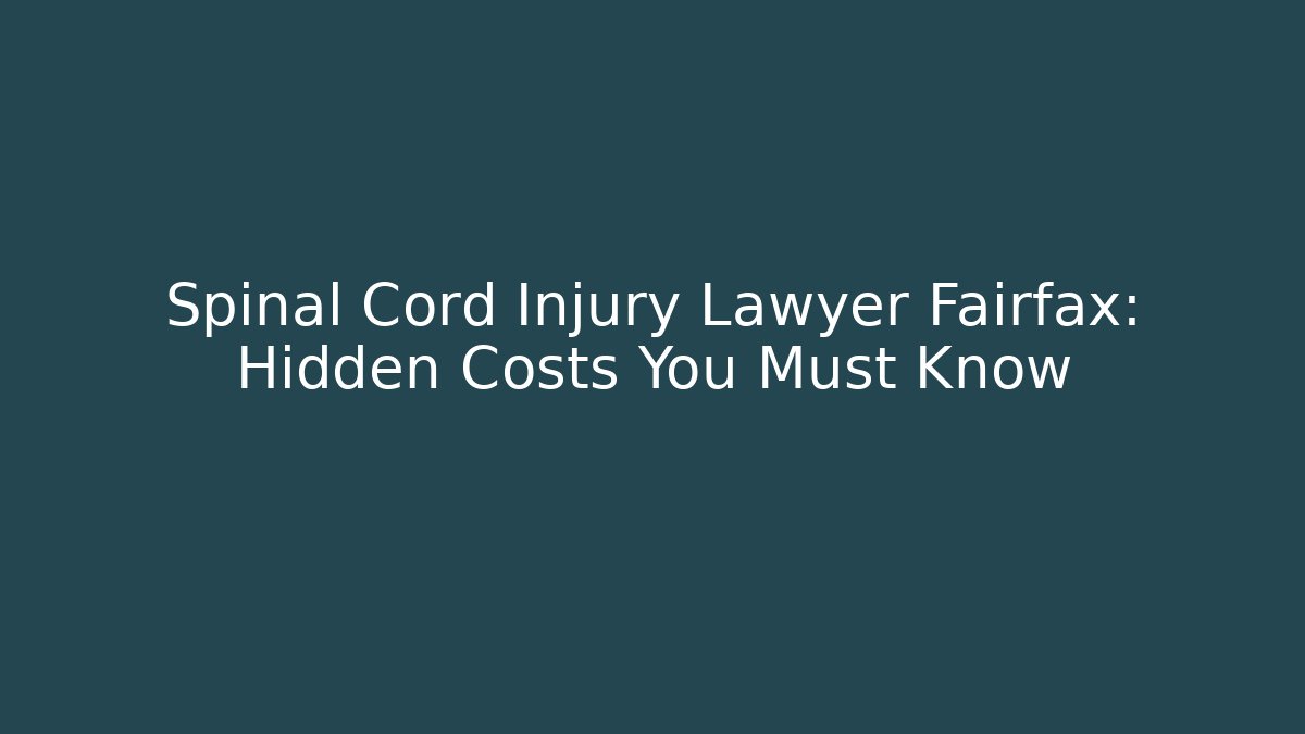 Spinal Cord Injury Lawyer Fairfax: Hidden Costs You Must Know