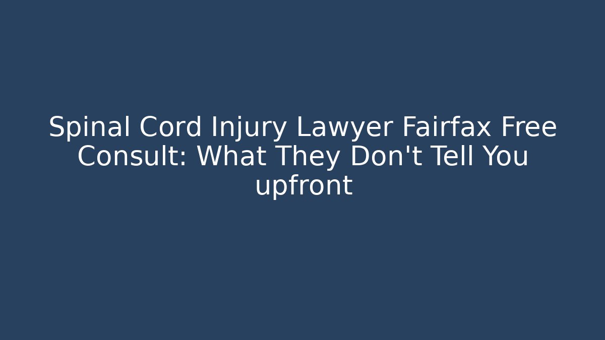 Spinal Cord Injury Lawyer Fairfax Free Consult: What They Don’t Tell You upfront