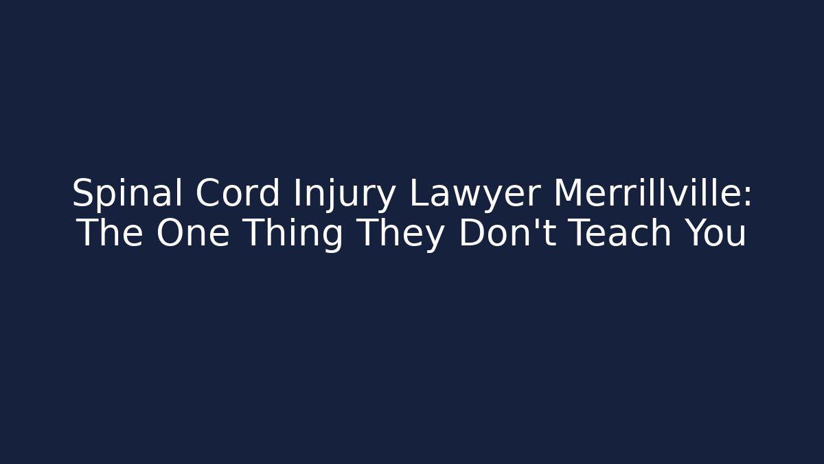Spinal Cord Injury Lawyer Merrillville: The One Thing They Don’t Teach You