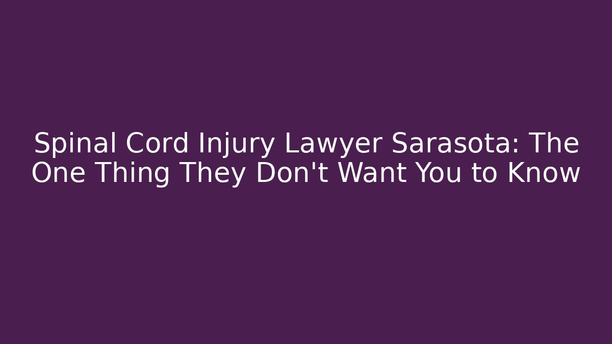 Spinal Cord Injury Lawyer Sarasota: The One Thing They Don't Want You to Know