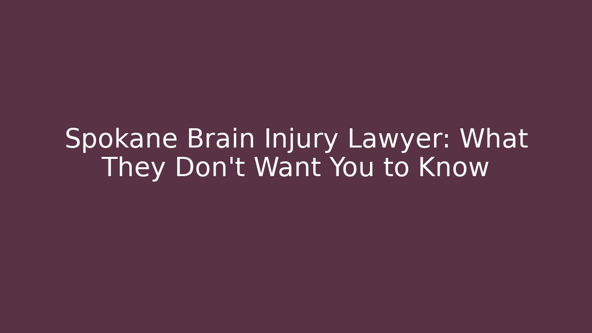 Spokane Brain Injury Lawyer: What They Don’t Want You to Know