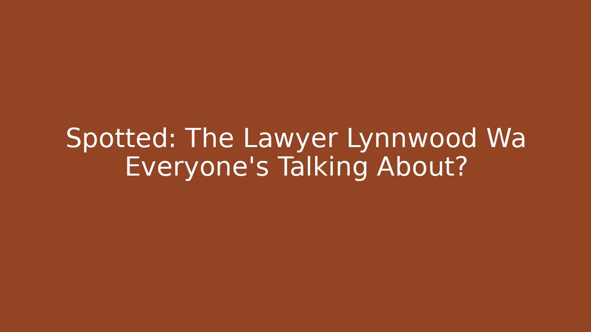 Spotted: The Lawyer Lynnwood Wa Everyone's Talking About?