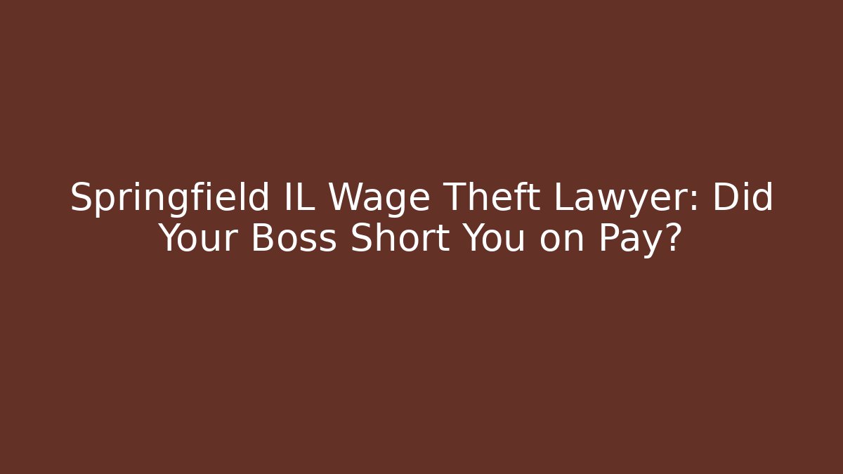 Springfield IL Wage Theft Lawyer: Did Your Boss Short You on Pay?