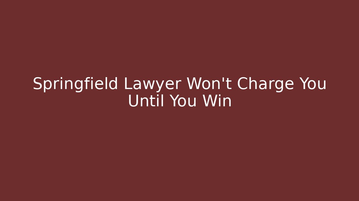 Springfield Lawyer Won't Charge You Until You Win