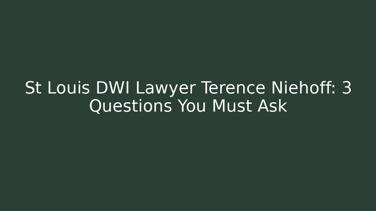St Louis DWI Lawyer Terence Niehoff: 3 Questions You Must Ask