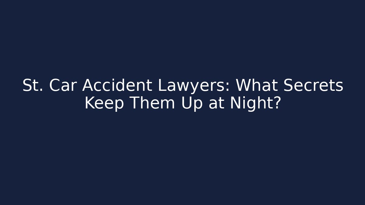 St. Car Accident Lawyers: What Secrets Keep Them Up at Night?