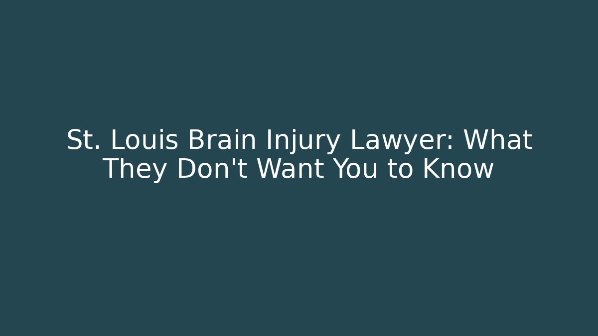 St. Louis Brain Injury Lawyer: What They Don’t Want You to Know
