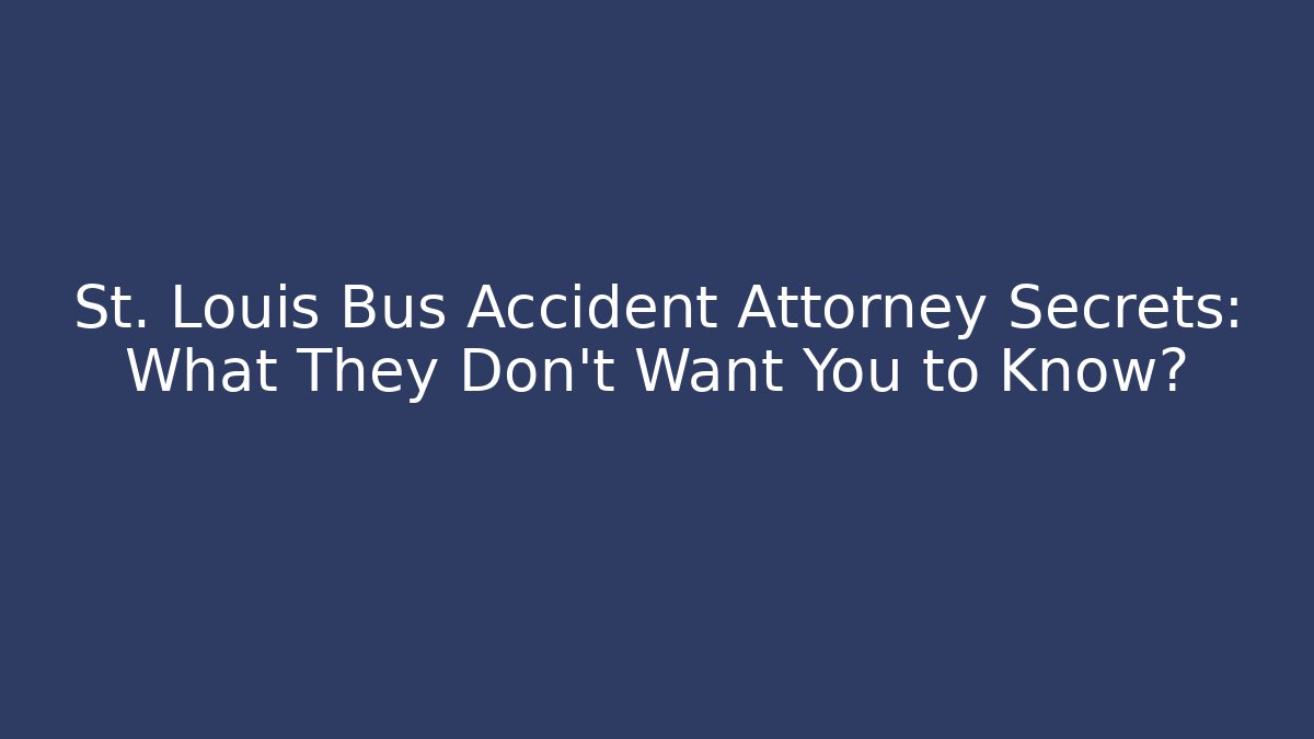 St. Louis Bus Accident Attorney Secrets: What They Don’t Want You to Know?