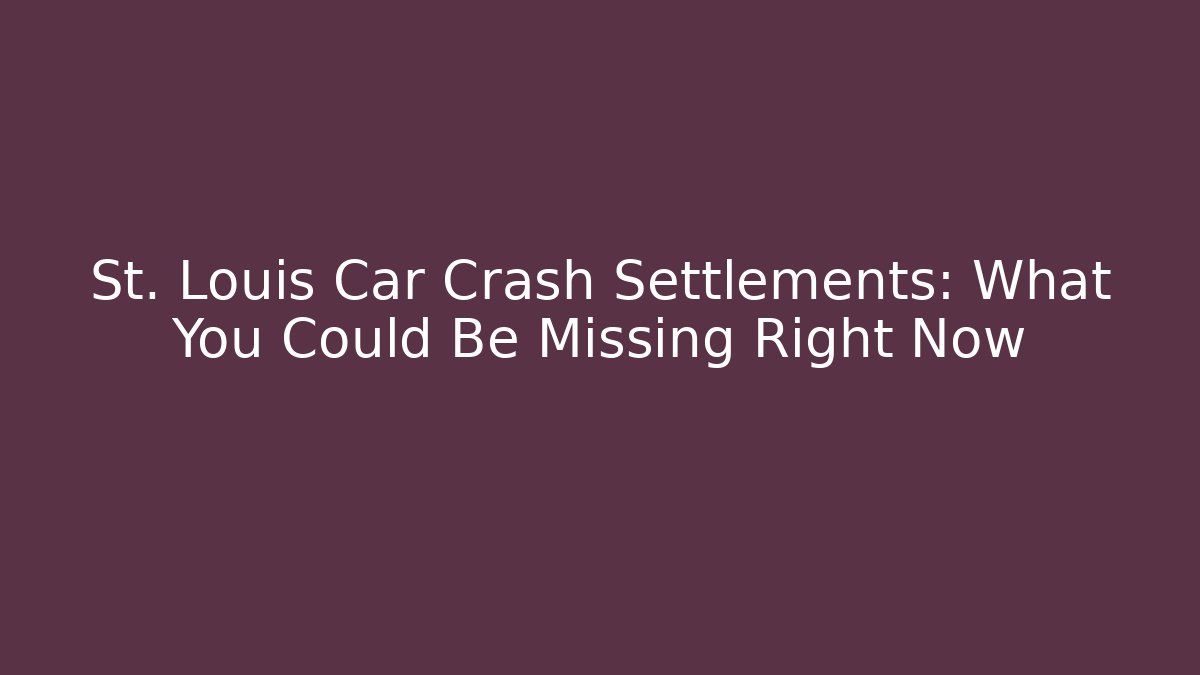 St. Louis Car Crash Settlements: What You Could Be Missing Right Now