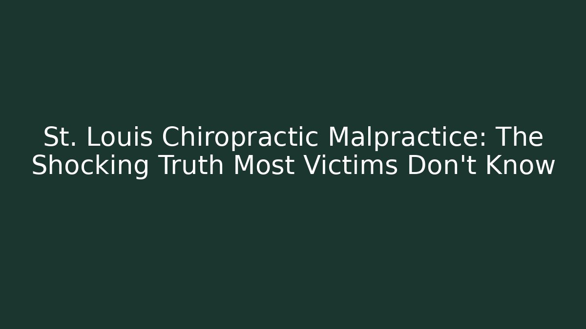 St. Louis Chiropractic Malpractice: The Shocking Truth Most Victims Don’t Know