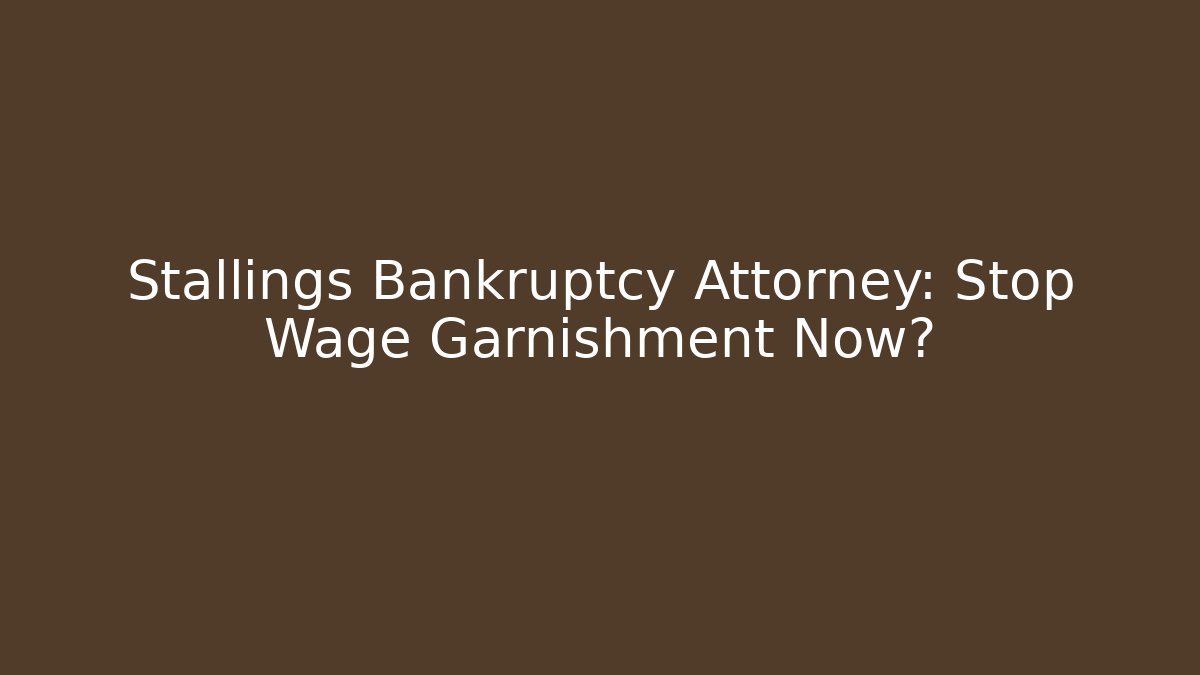 Stallings Bankruptcy Attorney: Stop Wage Garnishment Now?