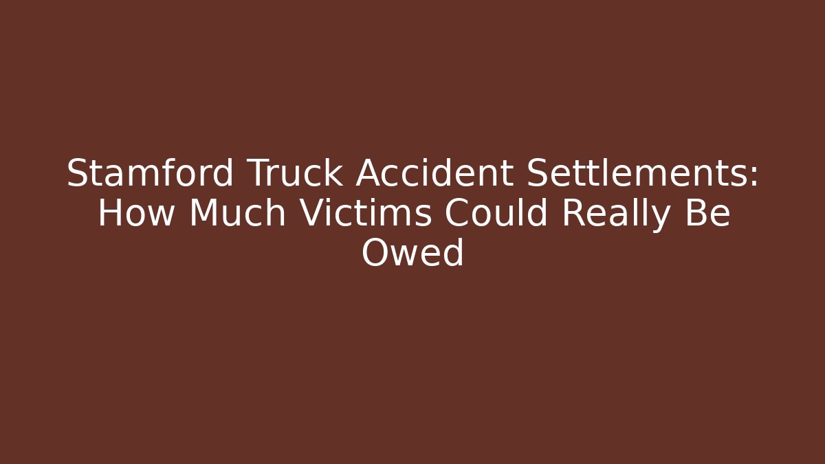 Stamford Truck Accident Settlements: How Much Victims Could Really Be Owed