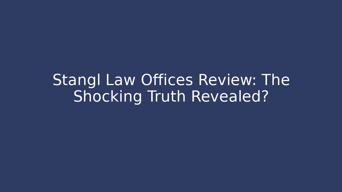 Stangl Law Offices Review: The Shocking Truth Revealed?