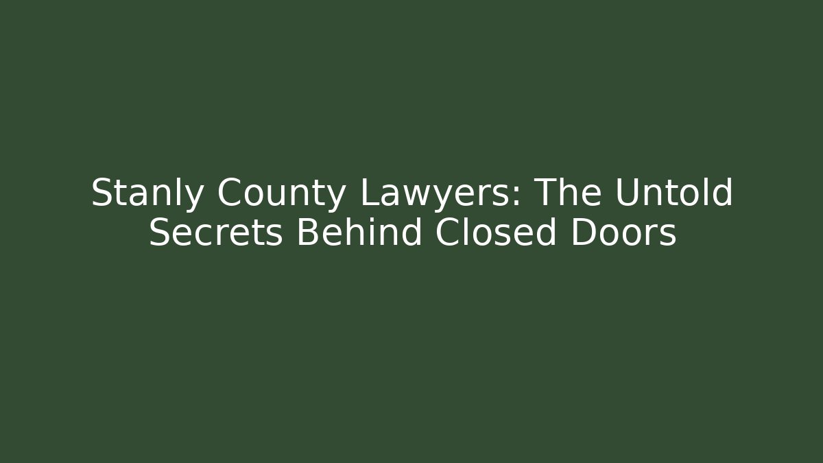 Stanly County Lawyers: The Untold Secrets Behind Closed Doors