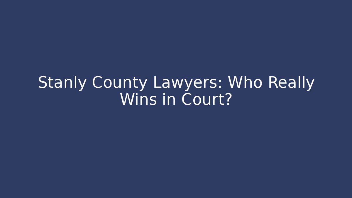 Stanly County Lawyers: Who Really Wins in Court?