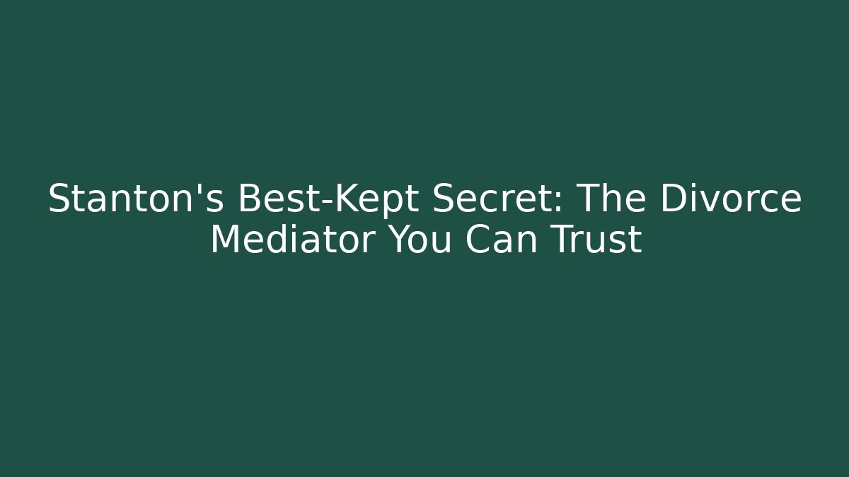Stanton's Best-Kept Secret: The Divorce Mediator You Can Trust