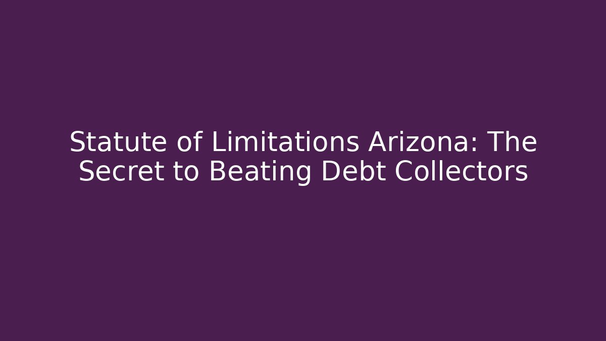 Statute of Limitations Arizona: The Secret to Beating Debt Collectors