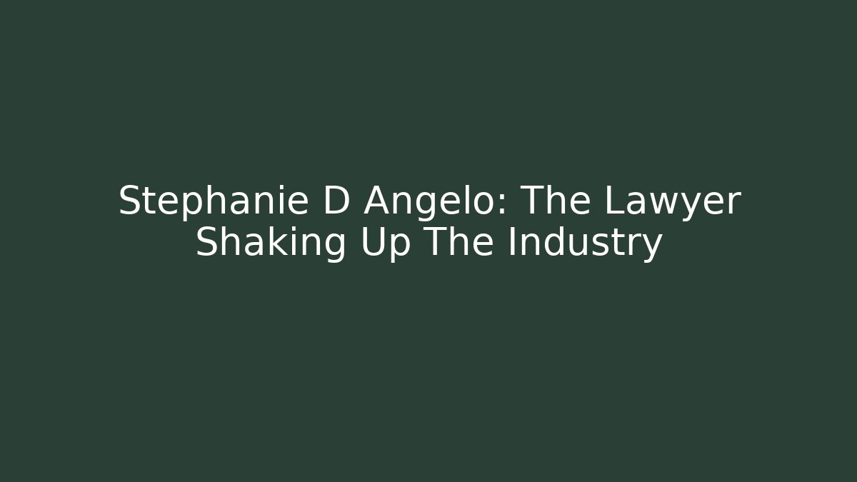 Stephanie D Angelo: The Lawyer Shaking Up The Industry