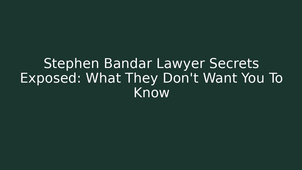 Stephen Bandar Lawyer Secrets Exposed: What They Don't Want You To Know - V Auction