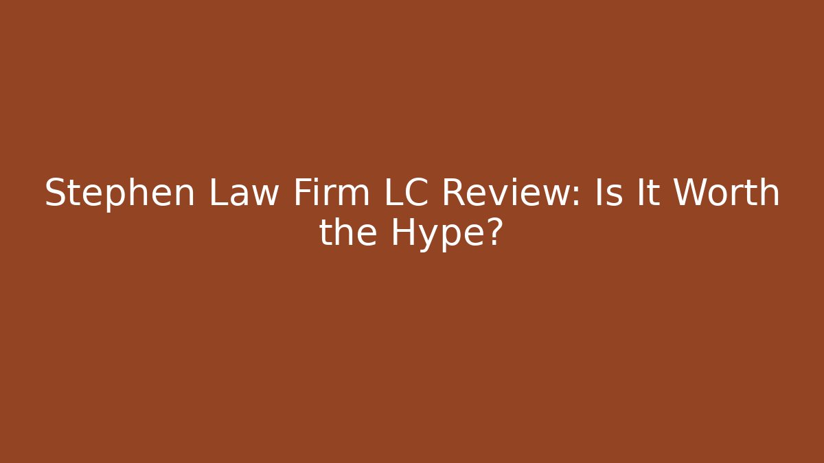 Stephen Law Firm LC Review: Is It Worth the Hype?